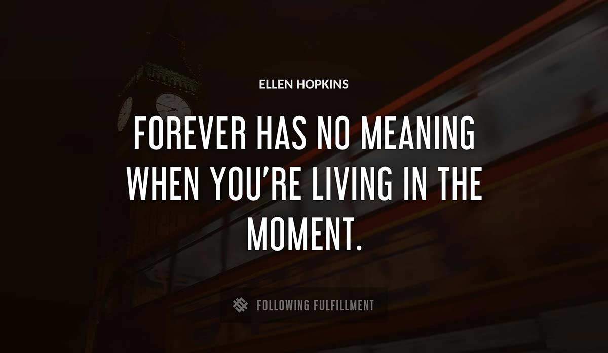 forever has no meaning when you re living in the moment Ellen Hopkins quote