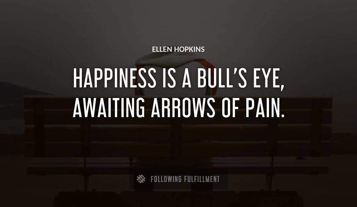 happiness is a bull s eye awaiting arrows of pain Ellen Hopkins quote