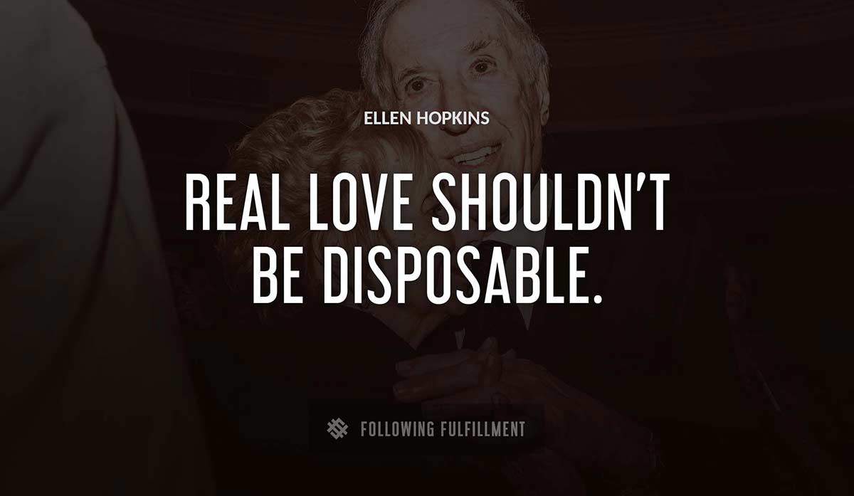 real love shouldn t be disposable Ellen Hopkins quote