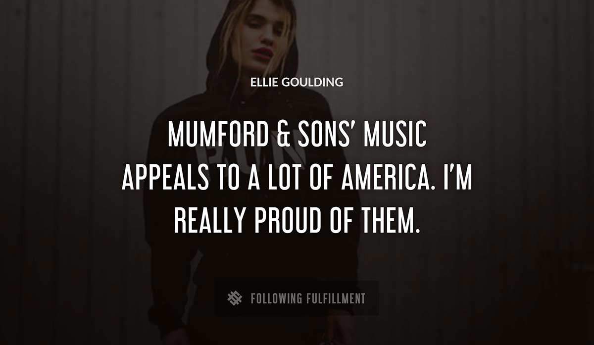 mumford sons music appeals to a lot of america i m really proud of them Ellie Goulding quote