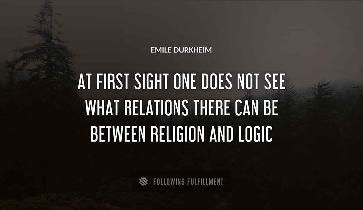 at first sight one does not see what relations there can be between religion and logic Emile Durkheim quote