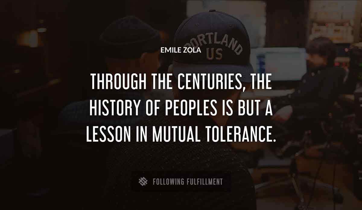 through the centuries the history of peoples is but a lesson in mutual tolerance Emile Zola quote