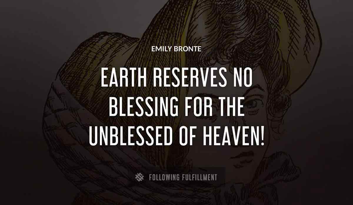 earth reserves no blessing for the unblessed of heaven Emily Bronte quote