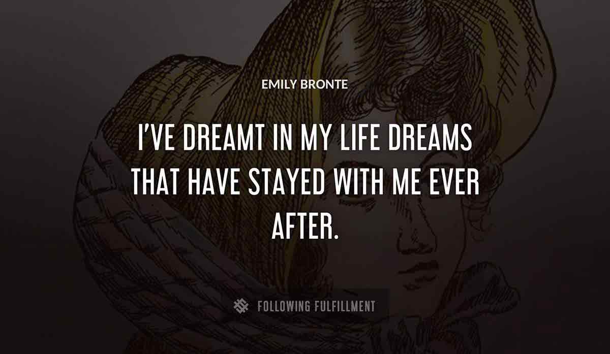i ve dreamt in my life dreams that have stayed with me ever after Emily Bronte quote