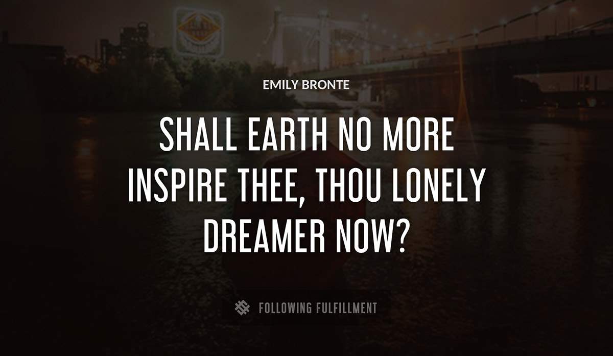 shall earth no more inspire thee thou lonely dreamer now Emily Bronte quote