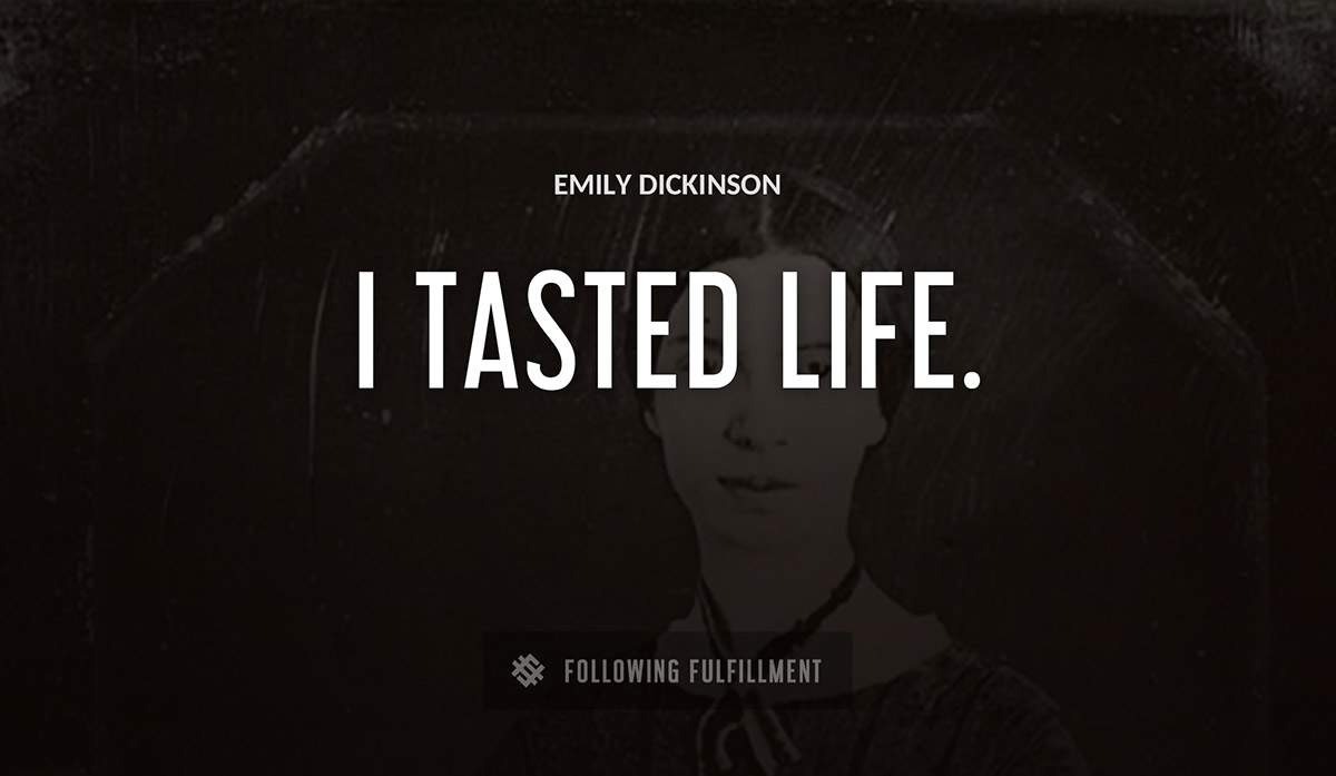 i tasted life Emily Dickinson quote
