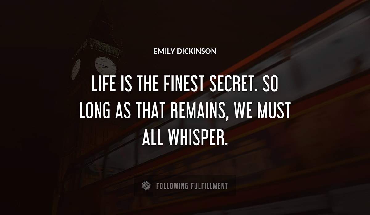 life is the finest secret so long as that remains we must all whisper Emily Dickinson quote