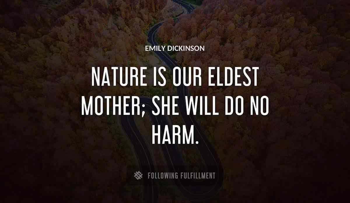 nature is our eldest mother she will do no harm Emily Dickinson quote