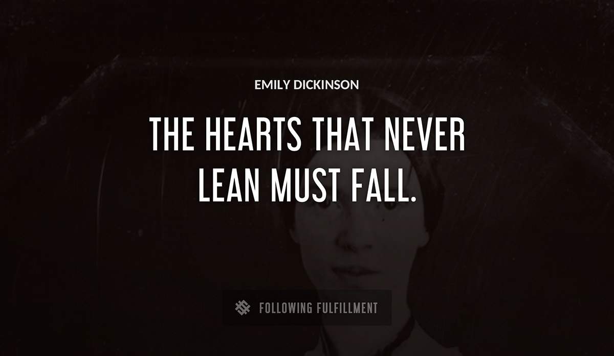 the hearts that never lean must fall Emily Dickinson quote
