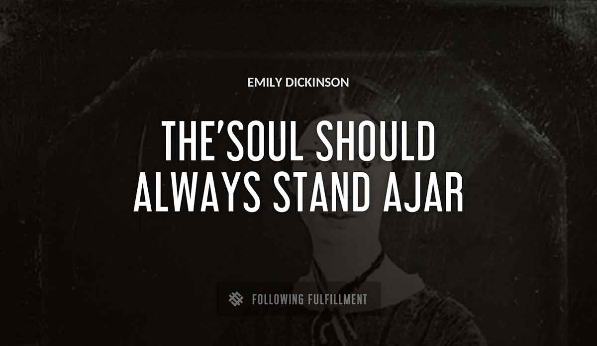 the soul should always stand ajar Emily Dickinson quote