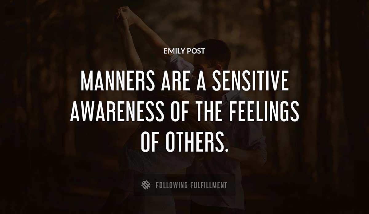 manners are a sensitive awareness of the feelings of others Emily Post quote