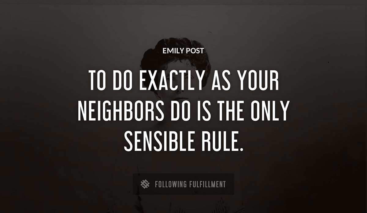 to do exactly as your neighbors do is the only sensible rule Emily Post quote