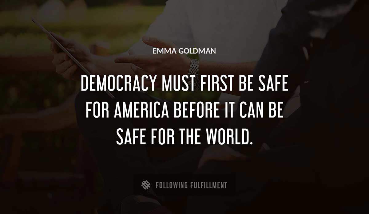 democracy must first be safe for america before it can be safe for the world Emma Goldman quote
