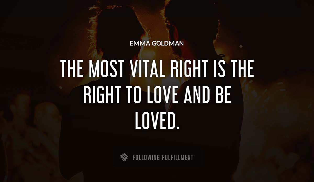 the most vital right is the right to love and be loved Emma Goldman quote