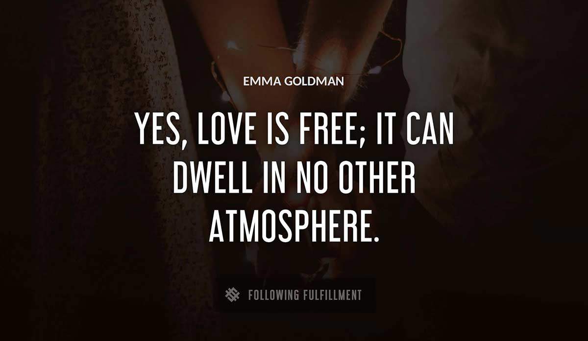 yes love is free it can dwell in no other atmosphere Emma Goldman quote