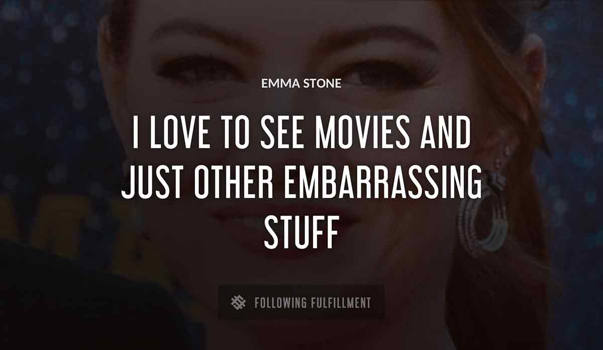 i love to see movies and just other embarrassing stuff Emma Stone quote
