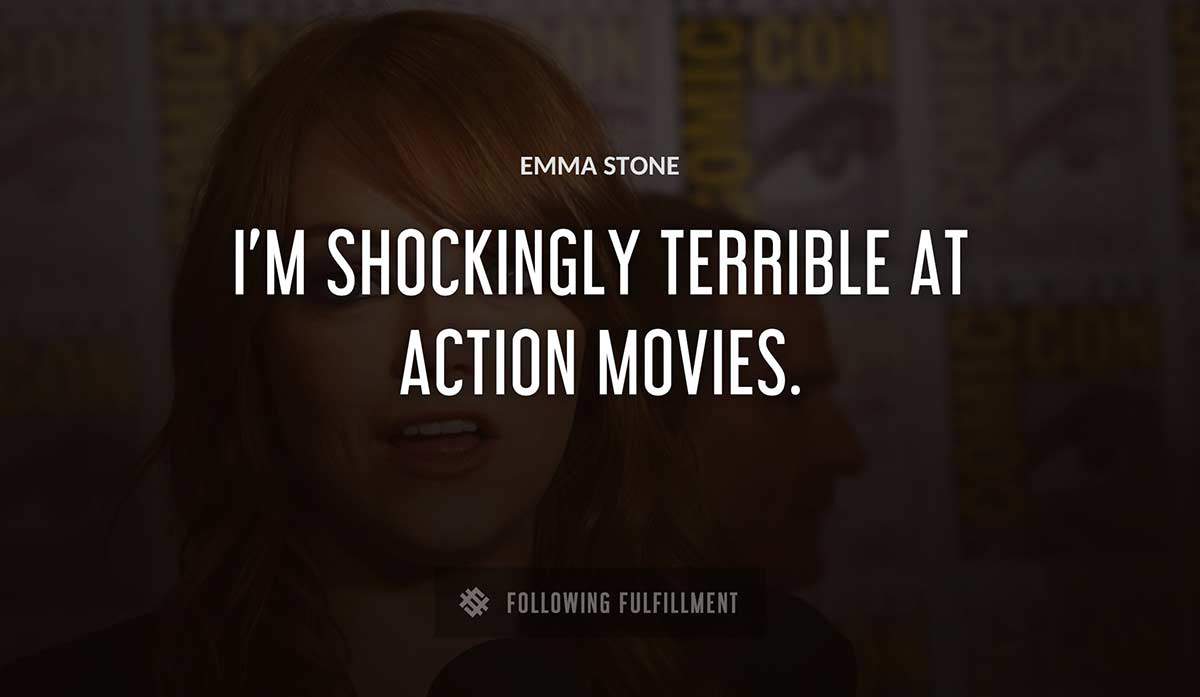 i m shockingly terrible at action movies Emma Stone quote