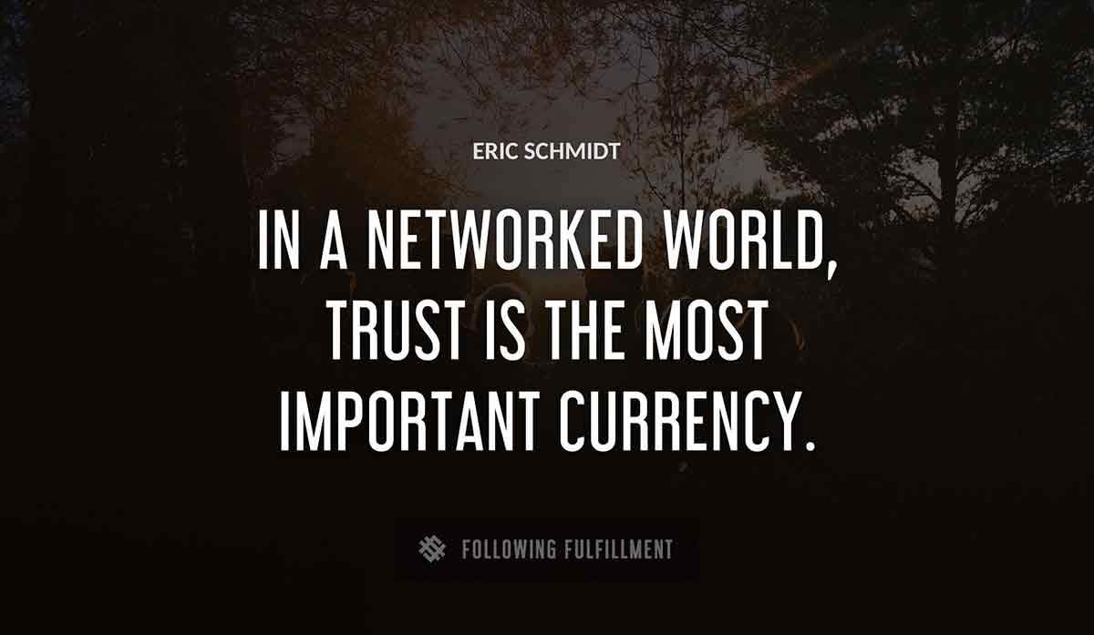 in a networked world trust is the most important currency Eric Schmidt quote