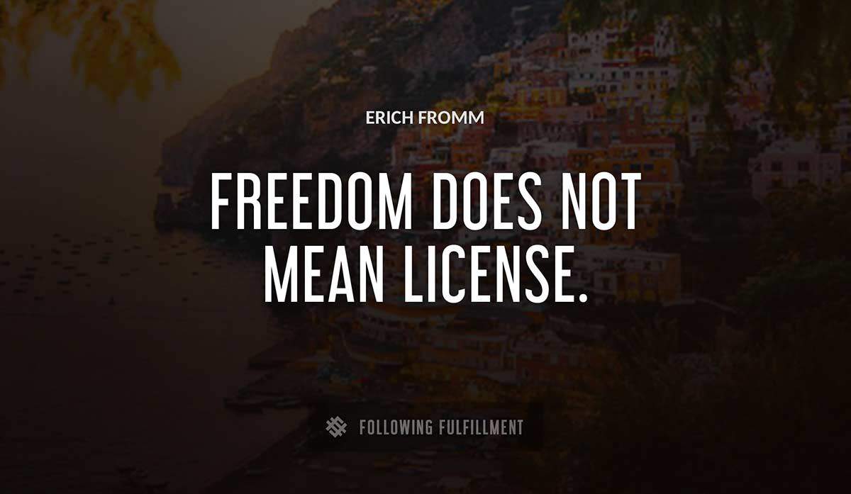 freedom does not mean license Erich Fromm quote