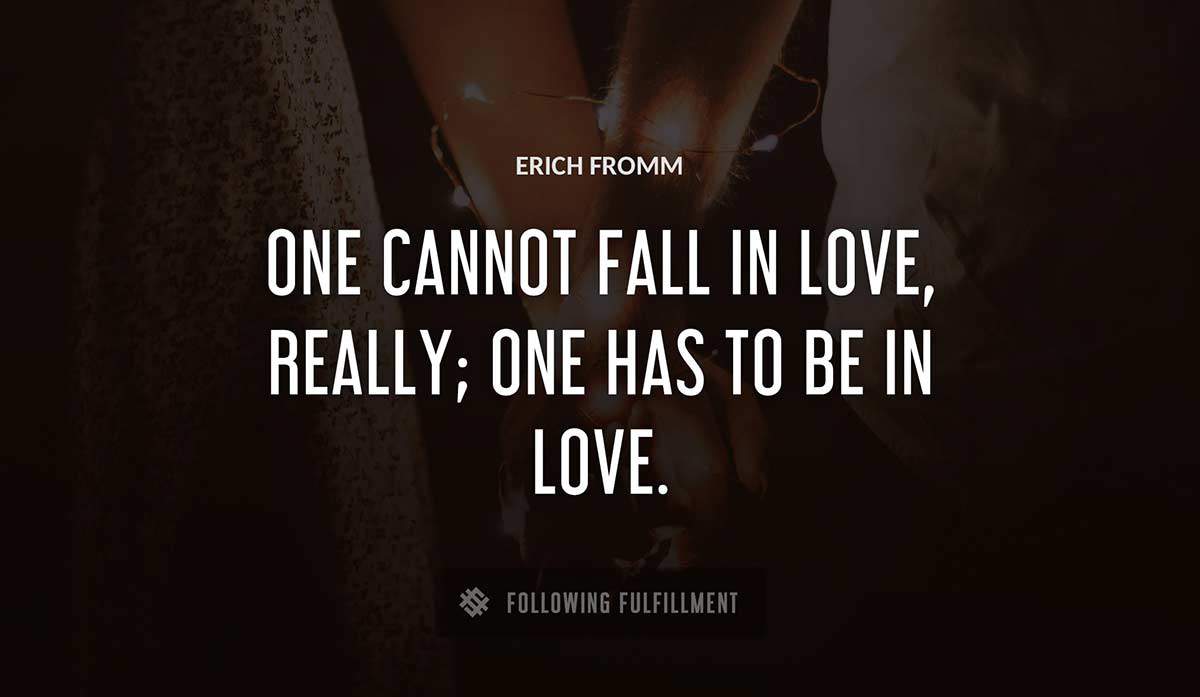 one cannot fall in love really one has to be in love Erich Fromm quote