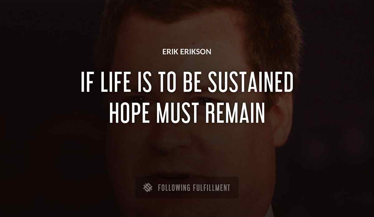 if life is to be sustained hope must remain Erik Erikson quote
