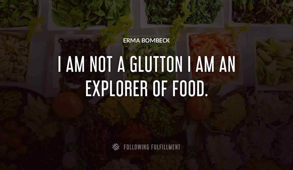 i am not a glutton i am an explorer of food Erma Bombeck quote