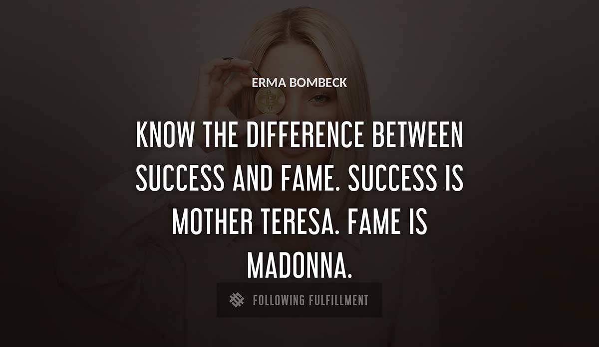 know the difference between success and fame success is mother teresa fame is madonna Erma Bombeck quote