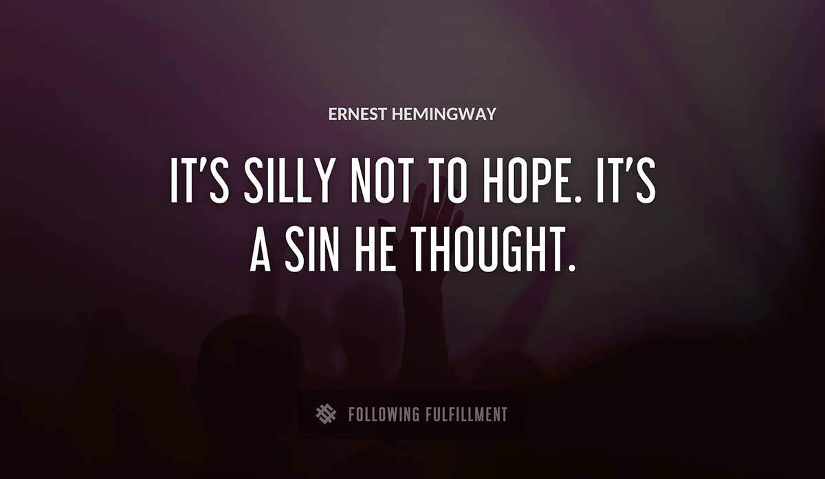 it s silly not to hope it s a sin he thought Ernest Hemingway quote