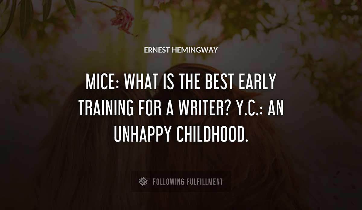 mice what is the best early training for a writer y c an unhappy childhood Ernest Hemingway quote