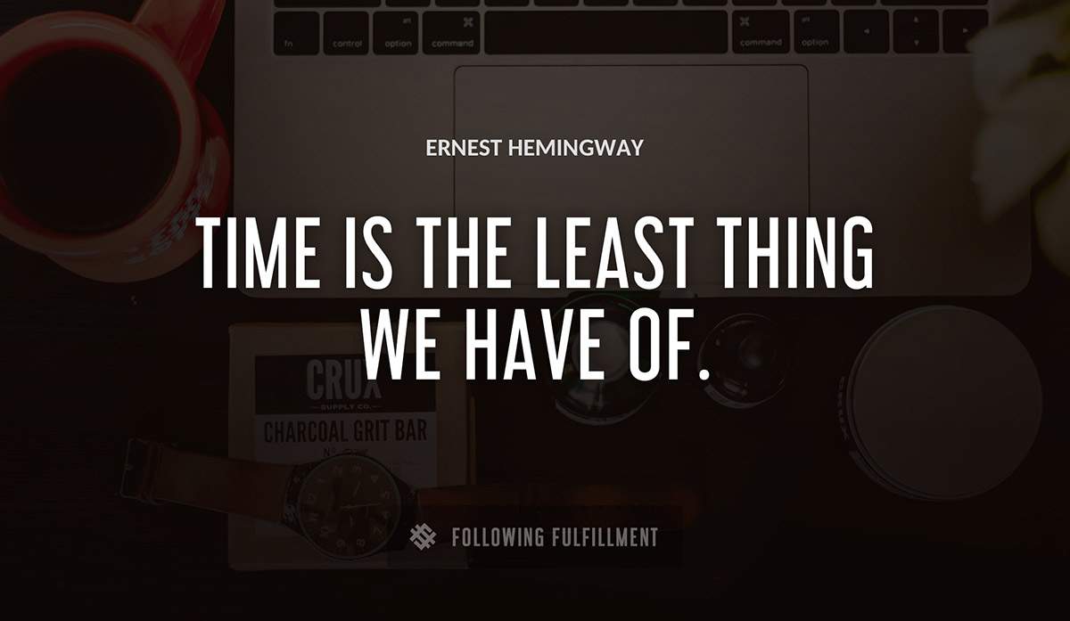 time is the least thing we have of Ernest Hemingway quote
