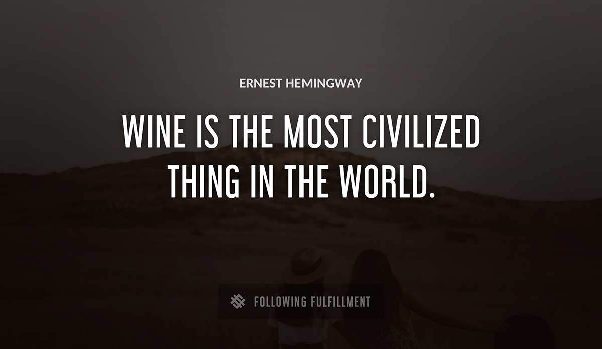 wine is the most civilized thing in the world Ernest Hemingway quote