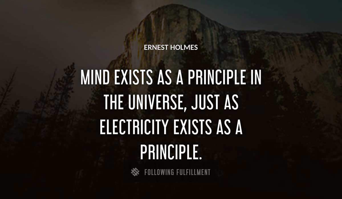 mind exists as a principle in the universe just as electricity exists as a principle Ernest Holmes quote