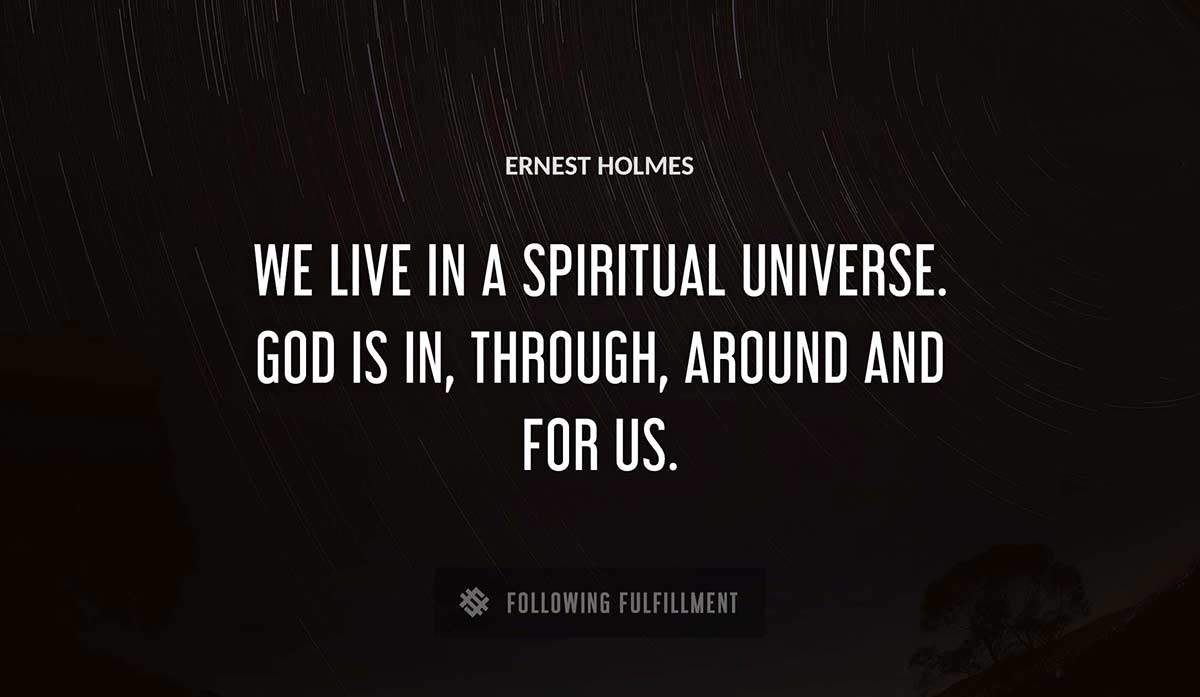 we live in a spiritual universe god is in through around and for us Ernest Holmes quote