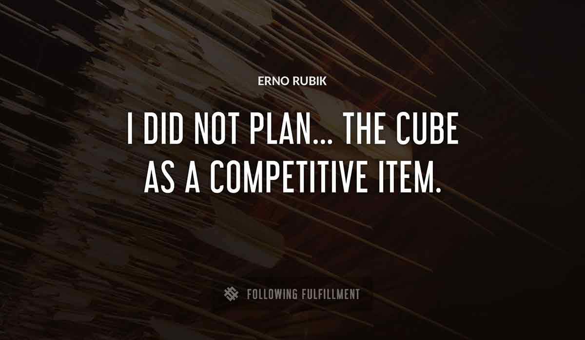 i did not plan the cube as a competitive item Erno Rubik quote