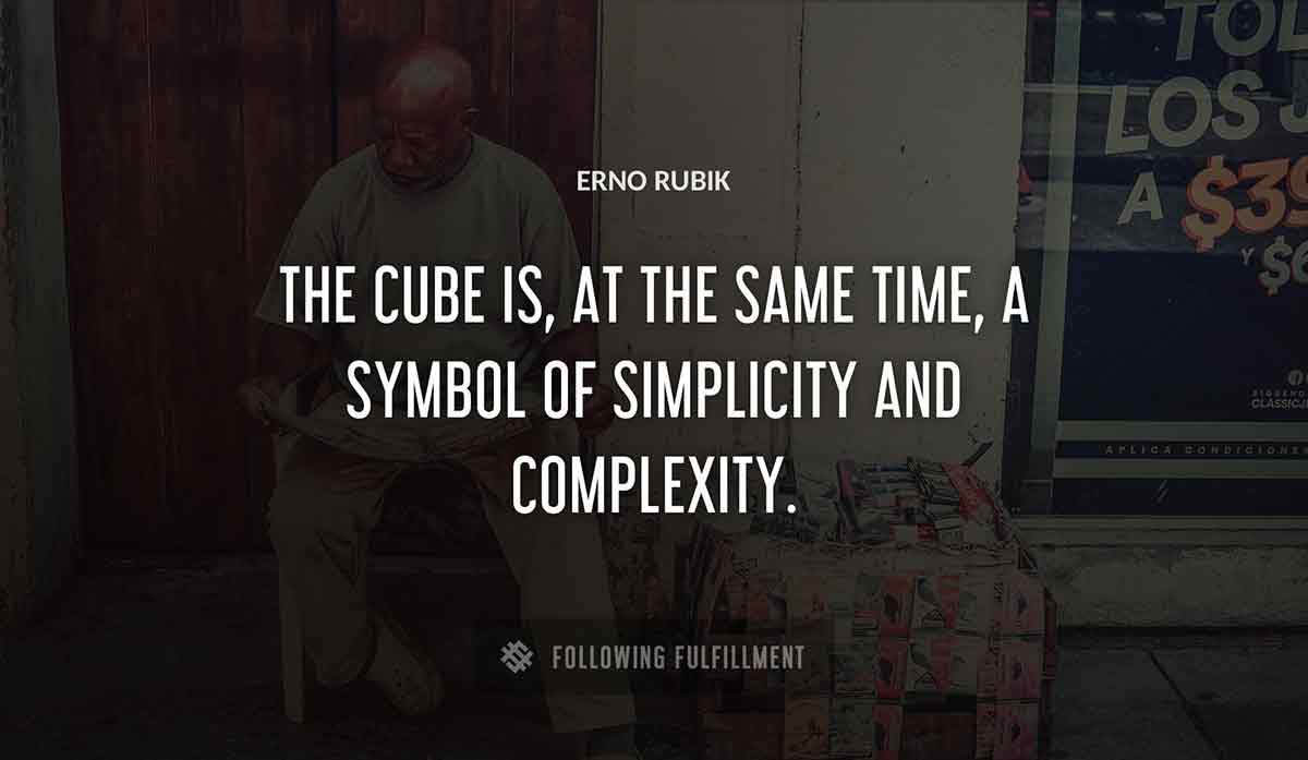 the cube is at the same time a symbol of simplicity and complexity Erno Rubik quote