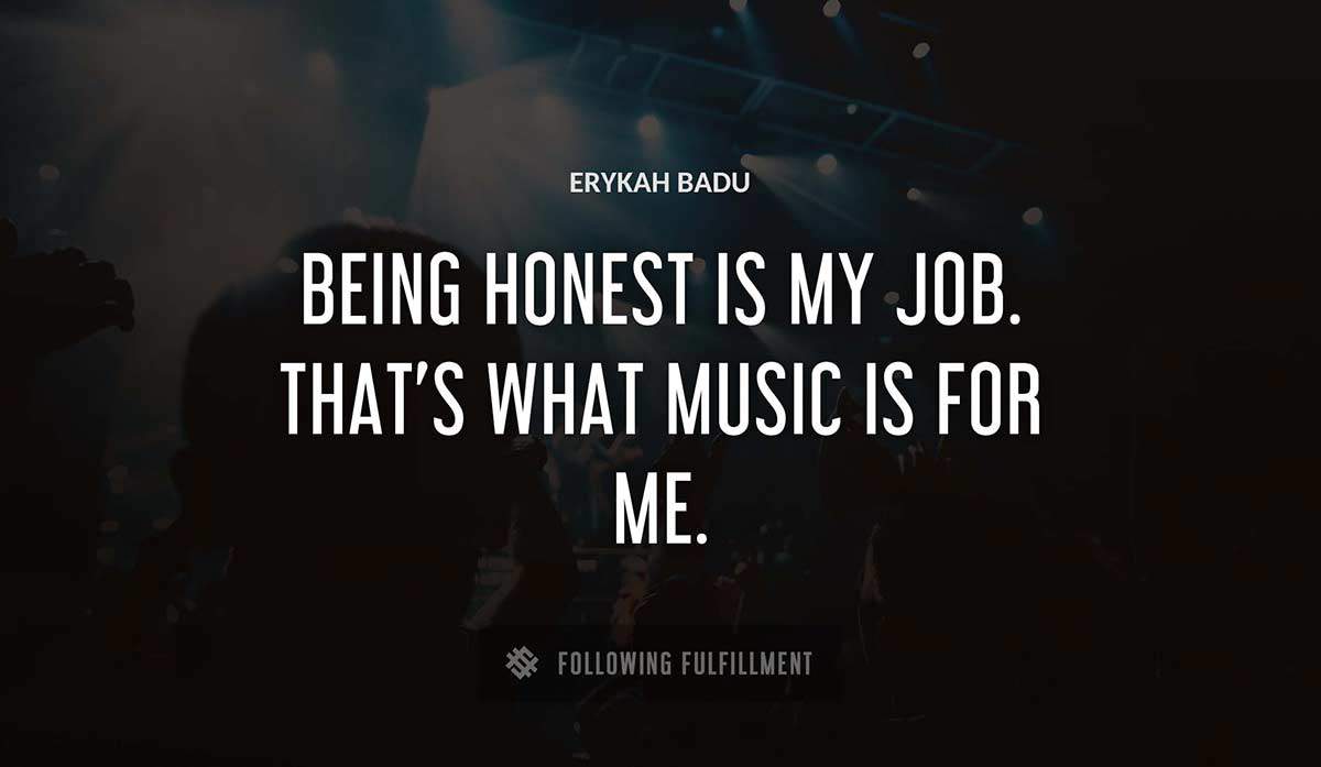 being honest is my job that s what music is for me Erykah Badu quote