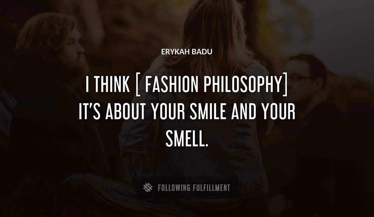 i think fashion philosophy it s about your smile and your smell Erykah Badu quote