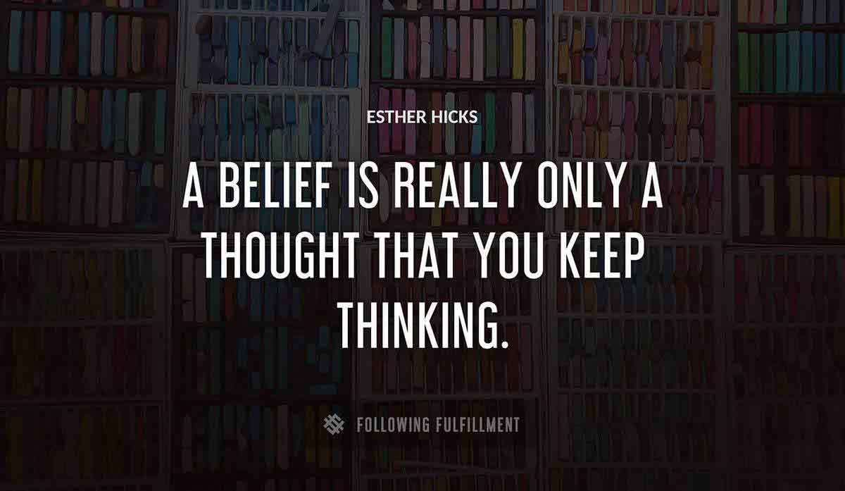a belief is really only a thought that you keep thinking Esther Hicks quote