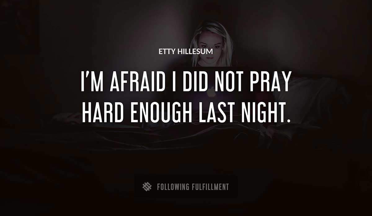 i m afraid i did not pray hard enough last night Etty Hillesum quote