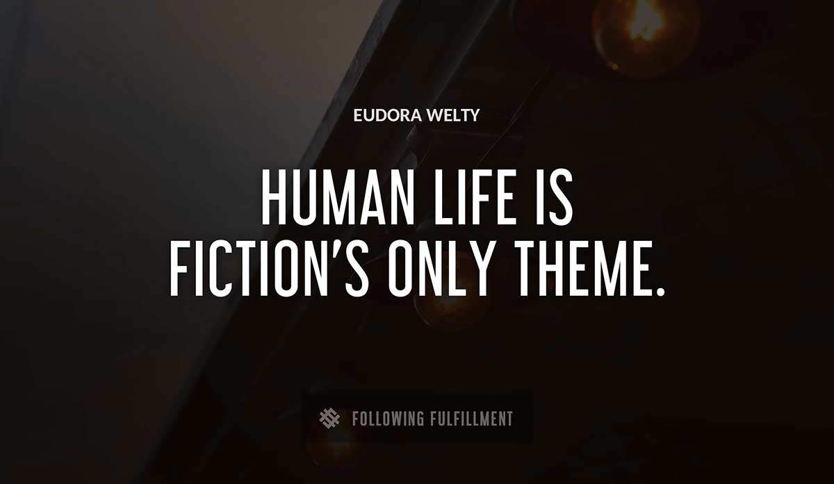 human life is fiction s only theme Eudora Welty quote