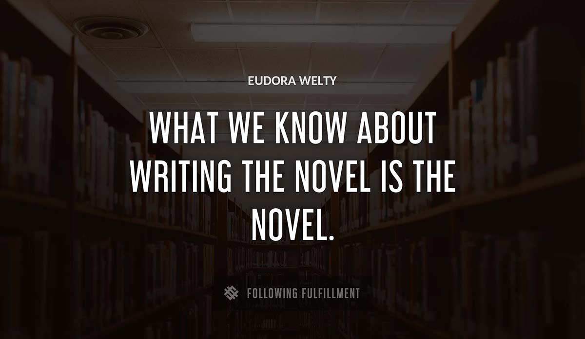 what we know about writing the novel is the novel Eudora Welty quote