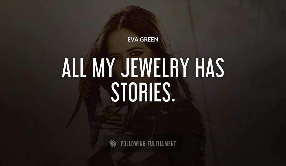 all my jewelry has stories Eva Green quote