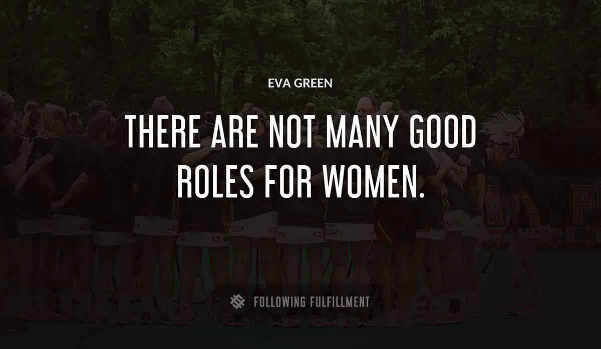 there are not many good roles for women Eva Green quote
