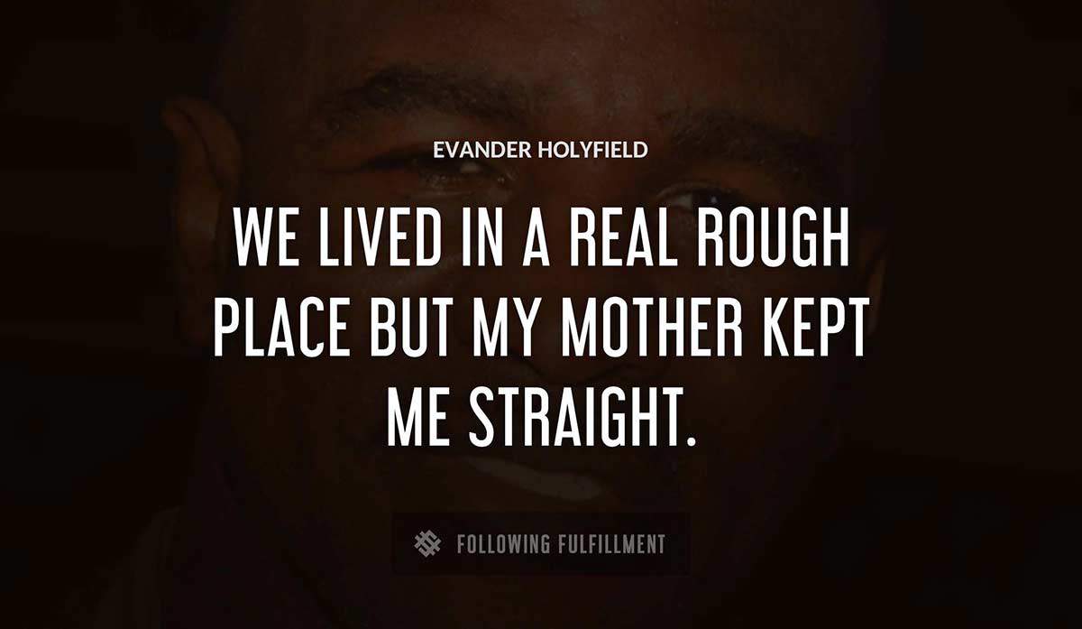 we lived in a real rough place but my mother kept me straight Evander Holyfield quote