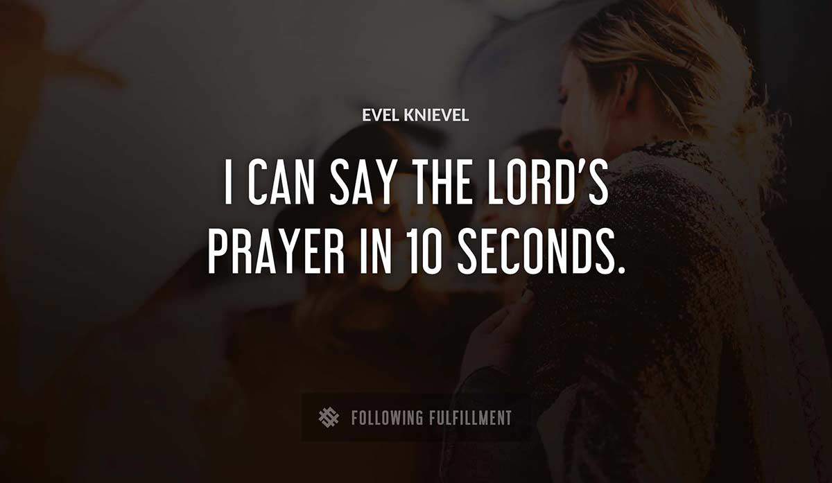 i can say the lord s prayer in 10 seconds Evel Knievel quote