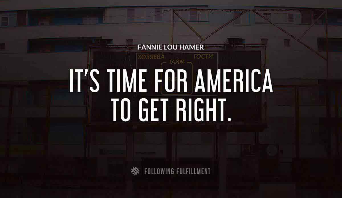 it s time for america to get right Fannie Lou Hamer quote