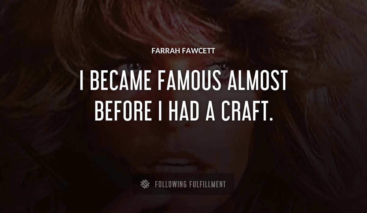 i became famous almost before i had a craft Farrah Fawcett quote