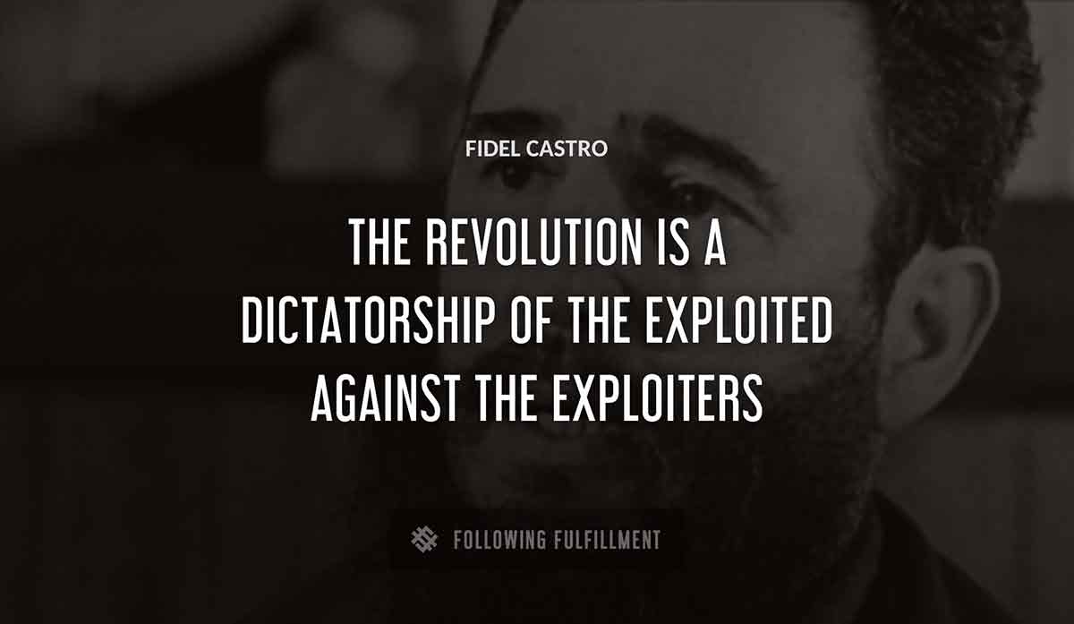 the revolution is a dictatorship of the exploited against the exploiters Fidel Castro quote