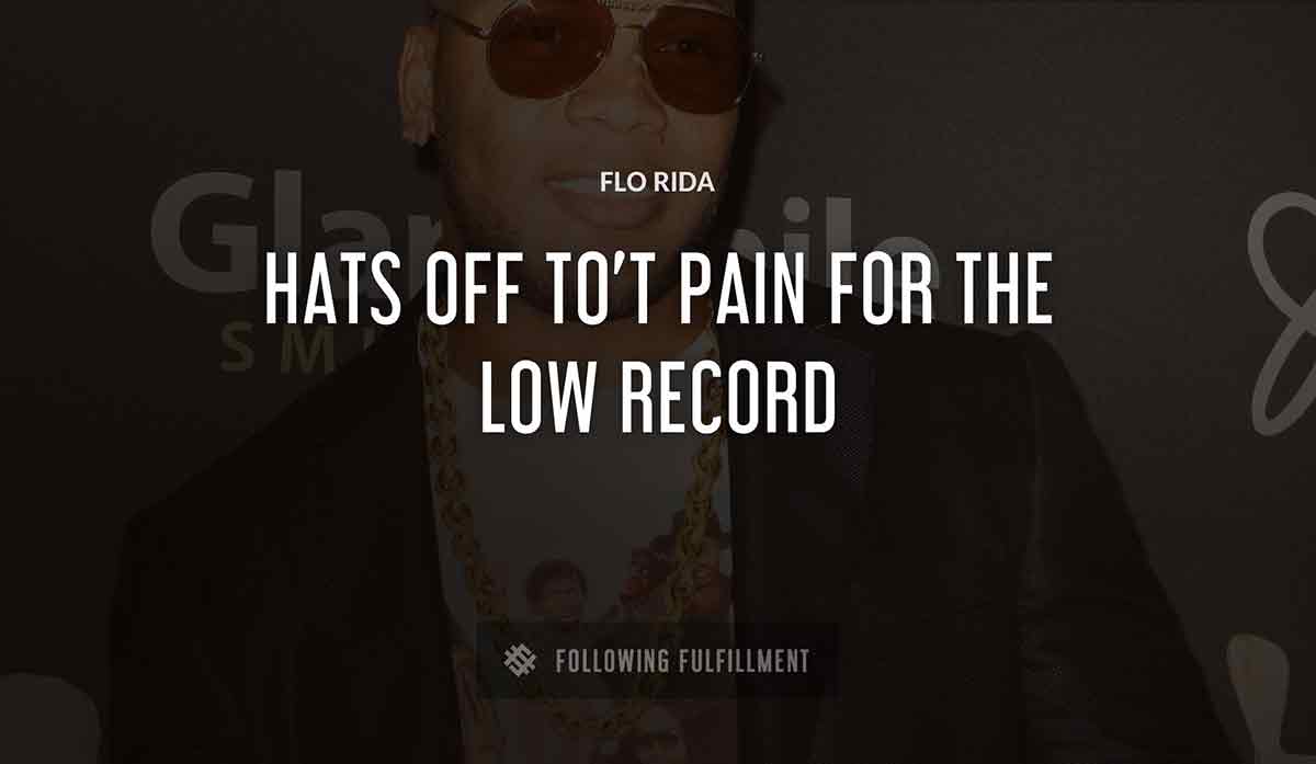 hats off to t pain for the low record Flo Rida quote