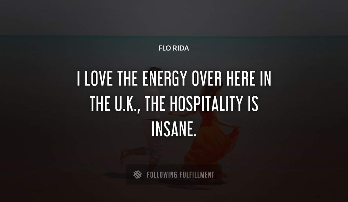 i love the energy over here in the u k the hospitality is insane Flo Rida quote
